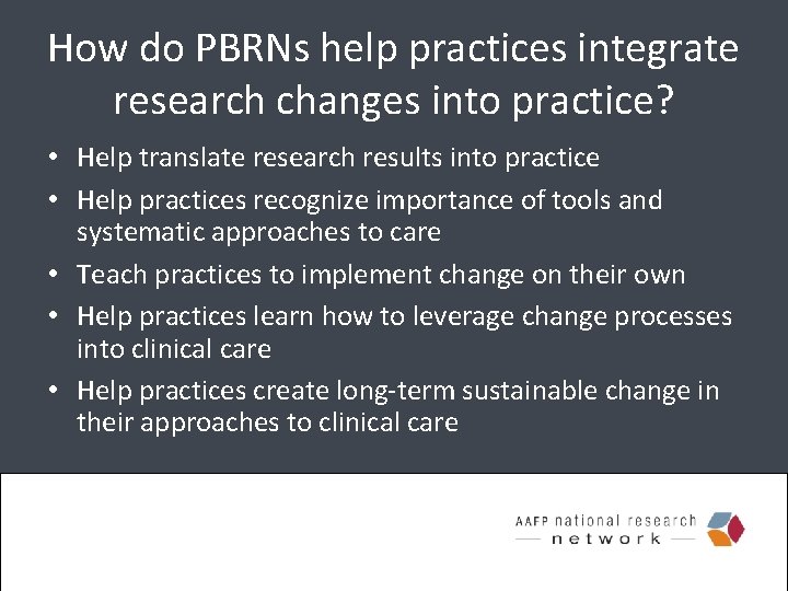 How do PBRNs help practices integrate research changes into practice? • Help translate research