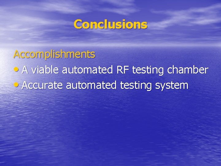 Conclusions Accomplishments • A viable automated RF testing chamber • Accurate automated testing system