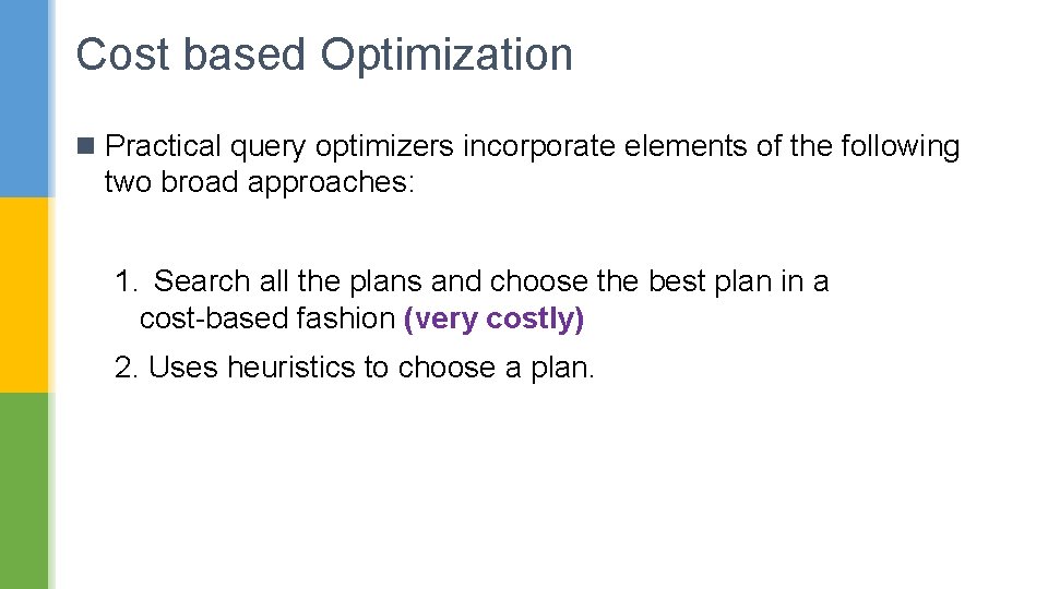 Cost based Optimization n Practical query optimizers incorporate elements of the following two broad