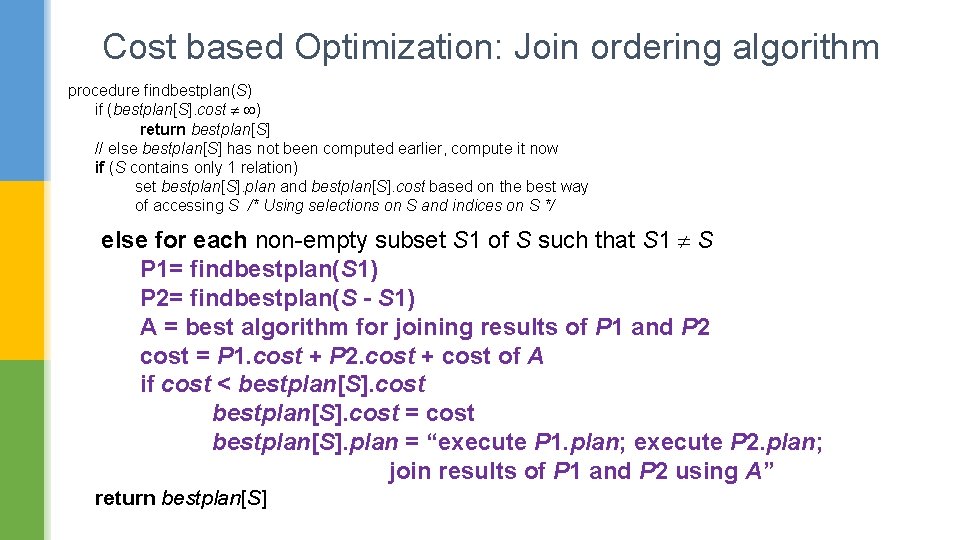 Cost based Optimization: Join ordering algorithm procedure findbestplan(S) if (bestplan[S]. cost ) return bestplan[S]