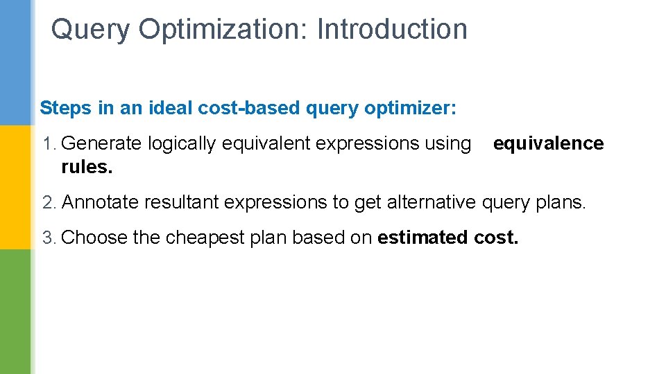 Query Optimization: Introduction Steps in an ideal cost-based query optimizer: 1. Generate logically equivalent