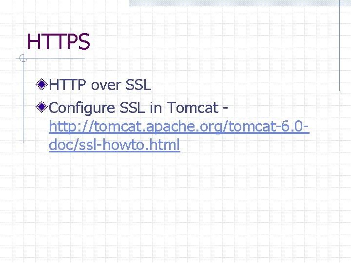 HTTPS HTTP over SSL Configure SSL in Tomcat http: //tomcat. apache. org/tomcat-6. 0 doc/ssl-howto.