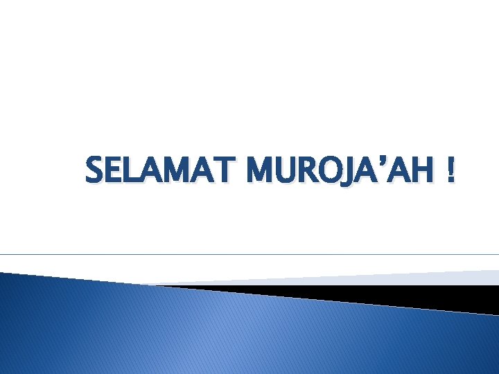 SELAMAT MUROJA’AH ! 