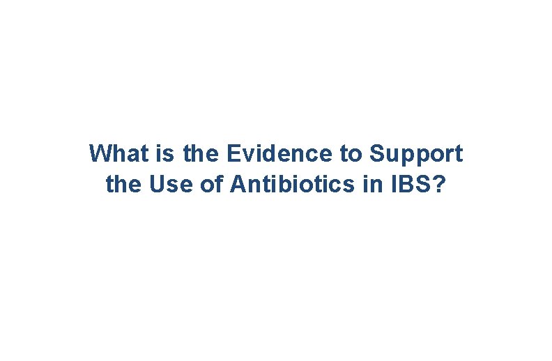 What is the Evidence to Support the Use of Antibiotics in IBS? 