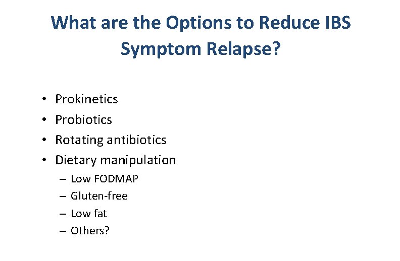 What are the Options to Reduce IBS Symptom Relapse? • • Prokinetics Probiotics Rotating