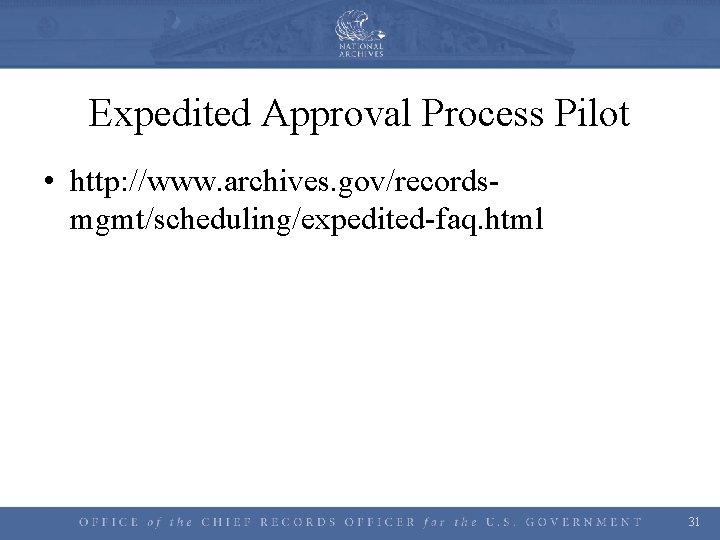 Expedited Approval Process Pilot • http: //www. archives. gov/recordsmgmt/scheduling/expedited-faq. html 31 