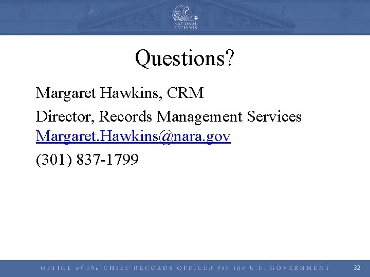 Questions? Margaret Hawkins, CRM Director, Records Management Services Margaret. Hawkins@nara. gov (301) 837 -1799