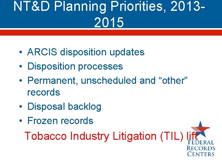 NT&D Planning Priorities, 20132015 • ARCIS disposition updates • Disposition processes • Permanent, unscheduled