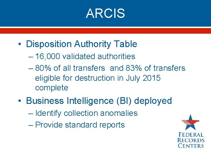 ARCIS • Disposition Authority Table – 16, 000 validated authorities – 80% of all