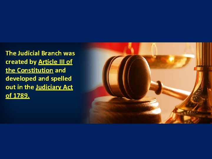 The Judicial Branch was created by Article III of the Constitution and developed and