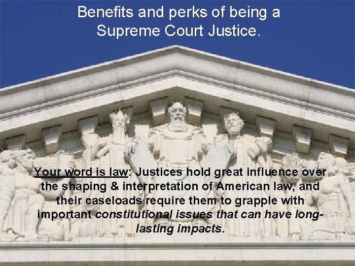 Benefits and perks of being a Supreme Court Justice. Your word is law: Justices