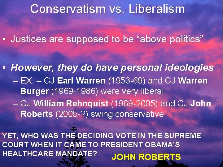 Conservatism vs. Liberalism • Justices are supposed to be “above politics” • However, they
