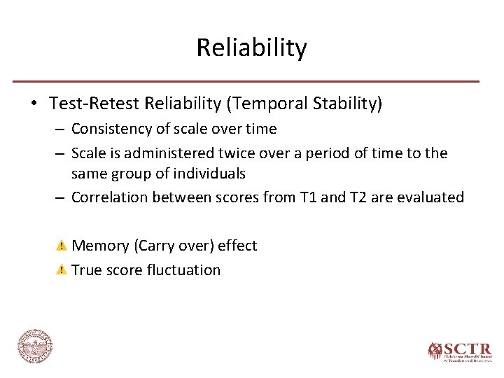 Reliability • Test-Retest Reliability (Temporal Stability) – Consistency of scale over time – Scale