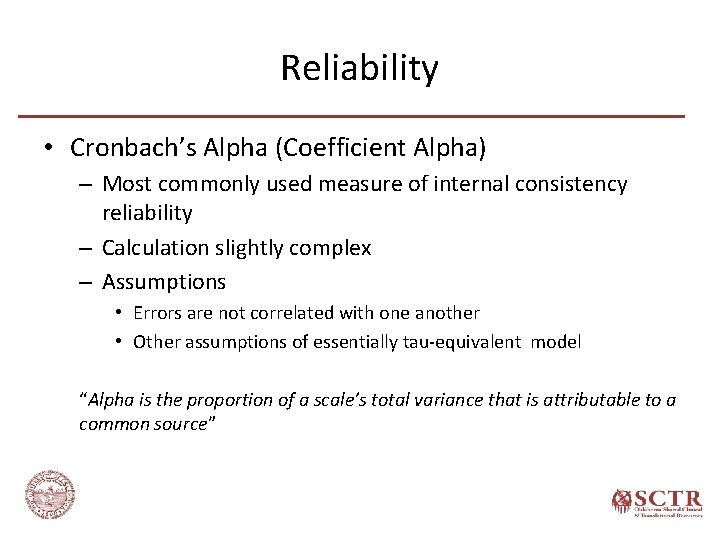 Reliability • Cronbach’s Alpha (Coefficient Alpha) – Most commonly used measure of internal consistency