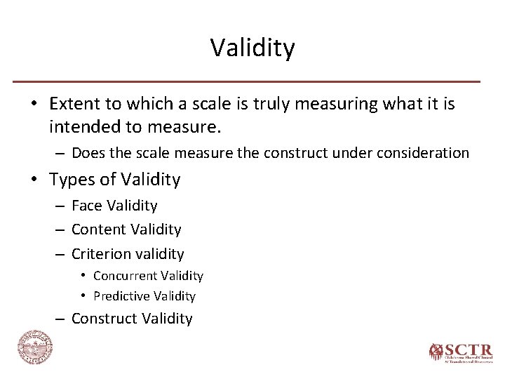 Validity • Extent to which a scale is truly measuring what it is intended