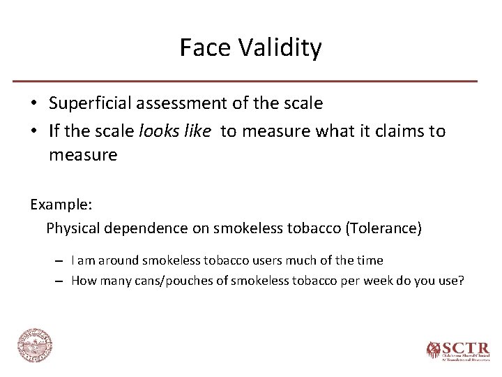 Face Validity • Superficial assessment of the scale • If the scale looks like