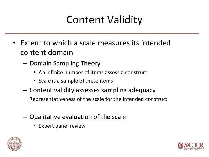 Content Validity • Extent to which a scale measures its intended content domain –