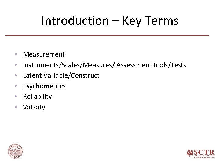 Introduction – Key Terms • • • Measurement Instruments/Scales/Measures/ Assessment tools/Tests Latent Variable/Construct Psychometrics