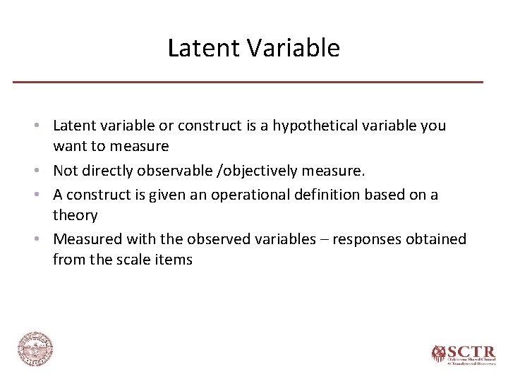 Latent Variable • Latent variable or construct is a hypothetical variable you want to