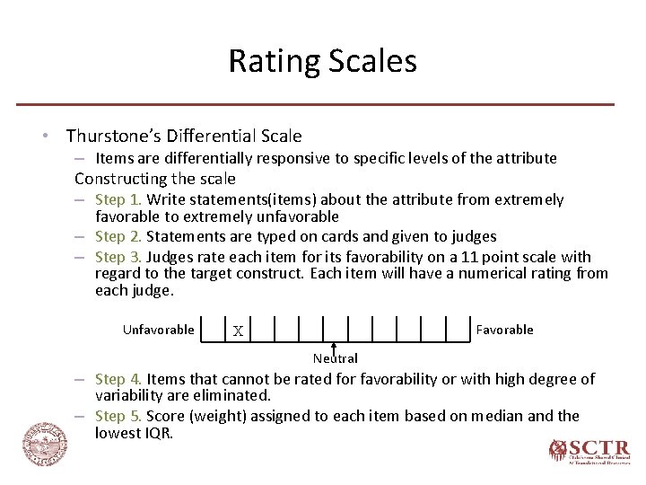 Rating Scales • Thurstone’s Differential Scale – Items are differentially responsive to specific levels