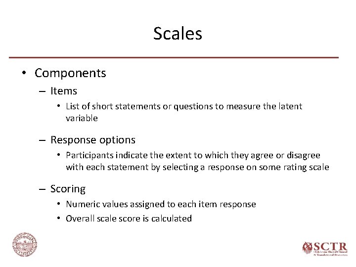 Scales • Components – Items • List of short statements or questions to measure