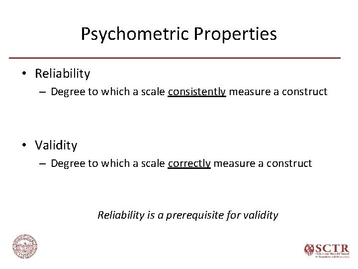 Psychometric Properties • Reliability – Degree to which a scale consistently measure a construct