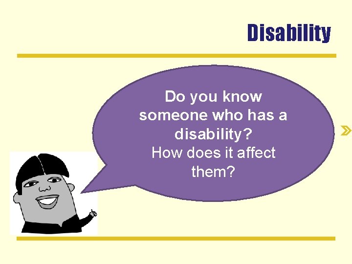 Disability Do you know someone who has a disability? How does it affect them?