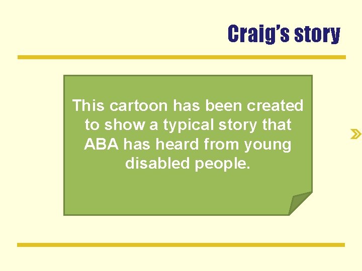 Craig’s story This cartoon has been created to show a typical story that ABA
