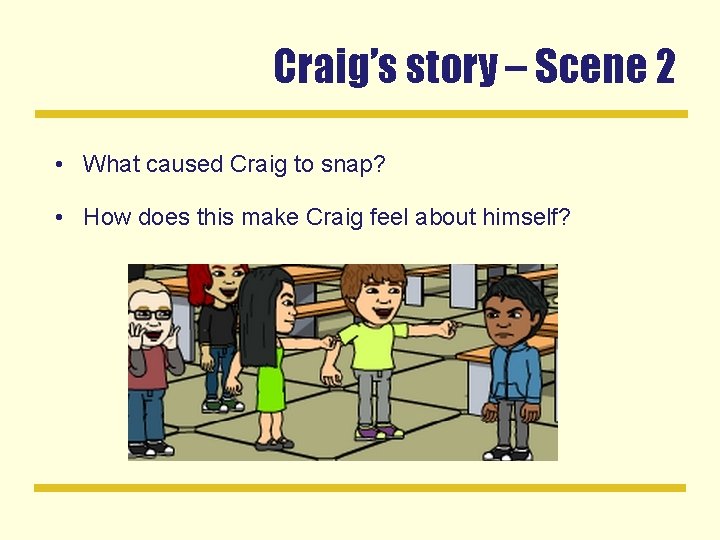 Craig’s story – Scene 2 • What caused Craig to snap? • How does