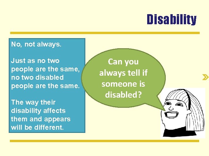 Disability No, not always. Just as no two people are the same, no two