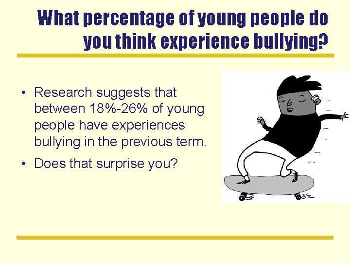 What percentage of young people do you think experience bullying? • Research suggests that