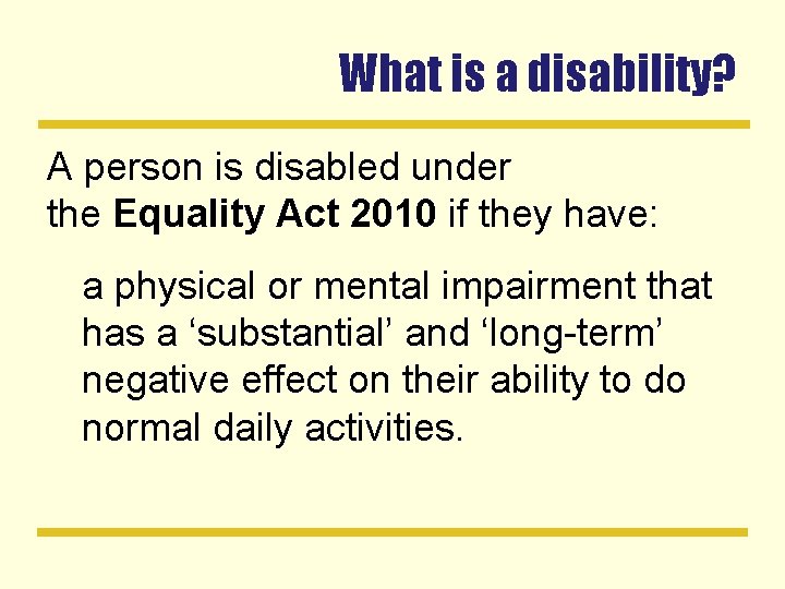 What is a disability? A person is disabled under the Equality Act 2010 if