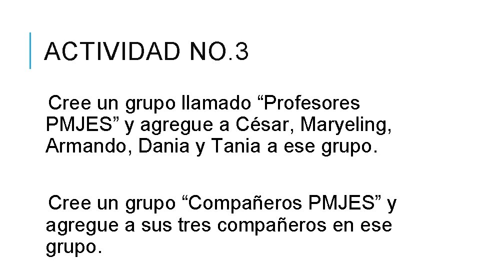 ACTIVIDAD NO. 3 Cree un grupo llamado “Profesores PMJES” y agregue a César, Maryeling,