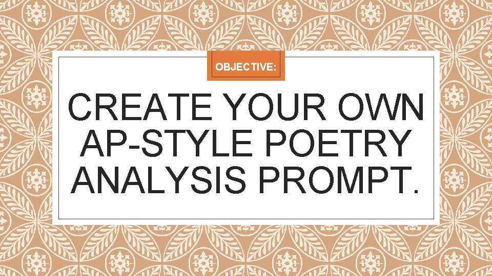 OBJECTIVE: CREATE YOUR OWN AP-STYLE POETRY ANALYSIS PROMPT. 