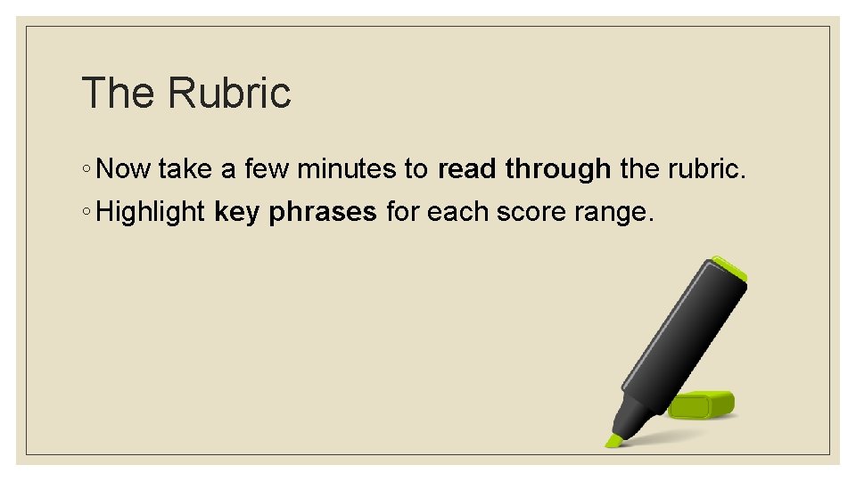 The Rubric ◦ Now take a few minutes to read through the rubric. ◦