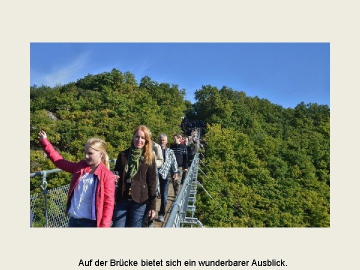 Auf der Brücke bietet sich ein wunderbarer Ausblick. 