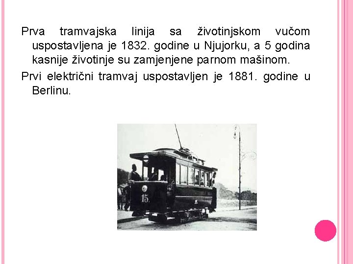 Prva tramvajska linija sa životinjskom vučom uspostavljena je 1832. godine u Njujorku, a 5