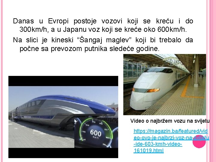 Danas u Evropi postoje vozovi koji se kreću i do 300 km/h, a u