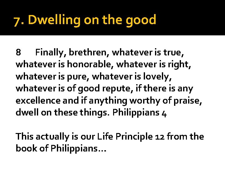 7. Dwelling on the good 8 Finally, brethren, whatever is true, whatever is honorable,