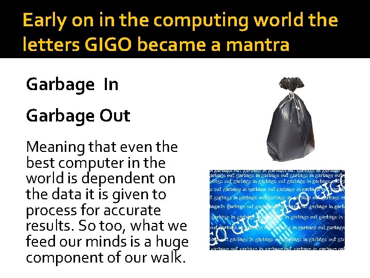 Early on in the computing world the letters GIGO became a mantra Garbage In