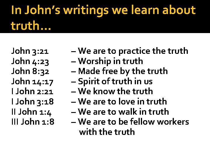 In John’s writings we learn about truth… John 3: 21 John 4: 23 John
