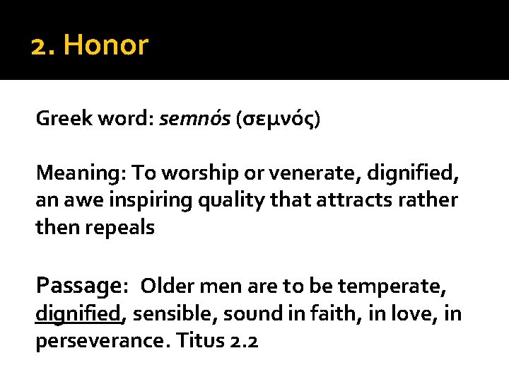 2. Honor Greek word: semnós (σεμνός) Meaning: To worship or venerate, dignified, an awe