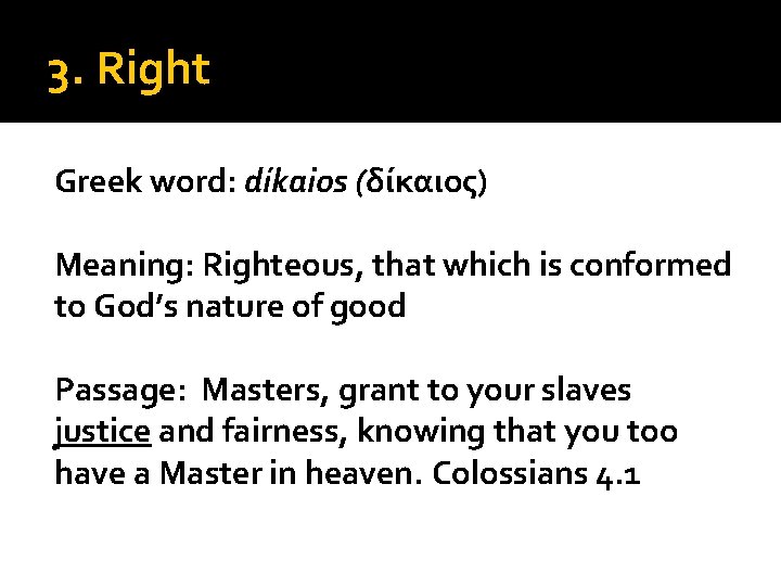 3. Right Greek word: díkaios (δίκαιος) Meaning: Righteous, that which is conformed to God’s