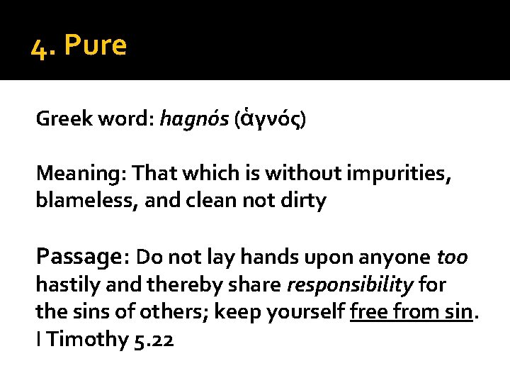 4. Pure Greek word: hagnós (ἁγνός) Meaning: That which is without impurities, blameless, and