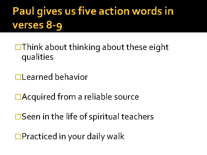 Paul gives us five action words in verses 8 -9 �Think about thinking about