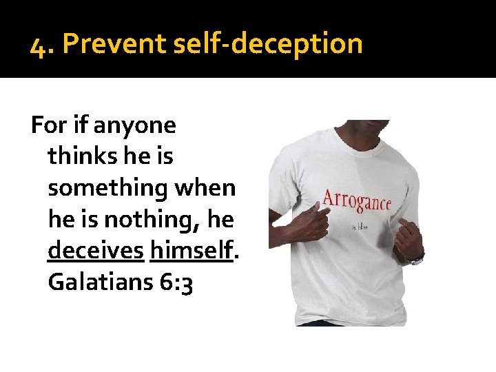 4. Prevent self-deception For if anyone thinks he is something when he is nothing,