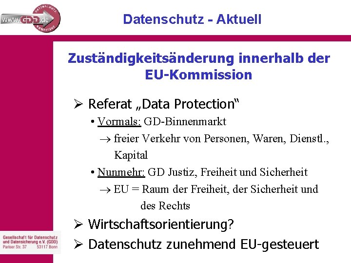 Datenschutz - Aktuell Zuständigkeitsänderung innerhalb der EU-Kommission Ø Referat „Data Protection“ • Vormals: GD-Binnenmarkt