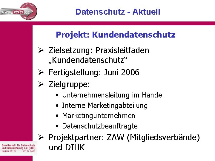 Datenschutz - Aktuell Projekt: Kundendatenschutz Ø Zielsetzung: Praxisleitfaden „Kundendatenschutz“ Ø Fertigstellung: Juni 2006 Ø
