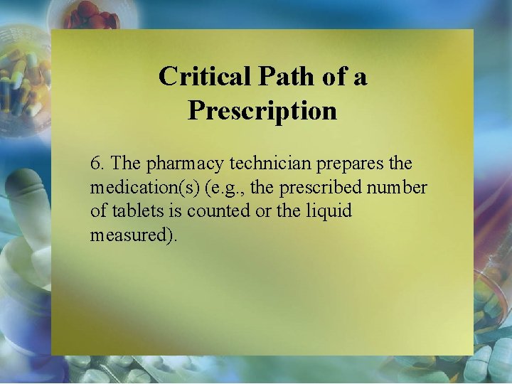 Critical Path of a Prescription 6. The pharmacy technician prepares the medication(s) (e. g.