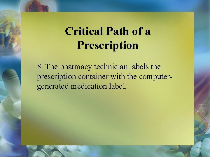 Critical Path of a Prescription 8. The pharmacy technician labels the prescription container with